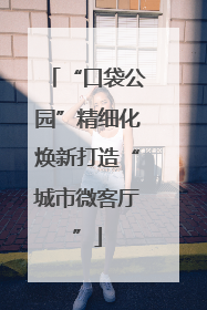 “口袋公园”精细化焕新打造“城市微客厅”