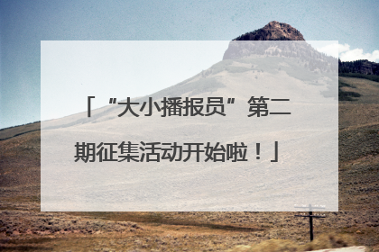 “大小播报员”第二期征集活动开始啦！