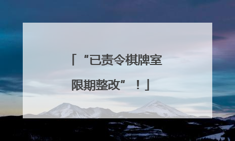 “已责令棋牌室限期整改”！