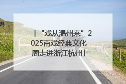 “戏从温州来”2025南戏经典文化周走进浙江杭州