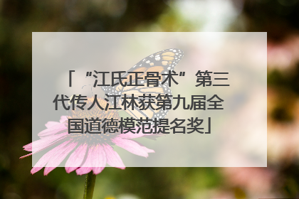 “江氏正骨术”第三代传人江林获第九届全国道德模范提名奖