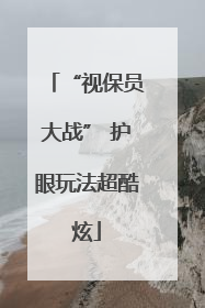 “视保员大战” 护眼玩法超酷炫