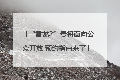 “雪龙2”号将面向公众开放 预约指南来了