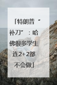 特朗普“补刀”：哈佛很多学生连2+2都不会做