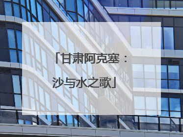 甘肃阿克塞：沙与水之歌