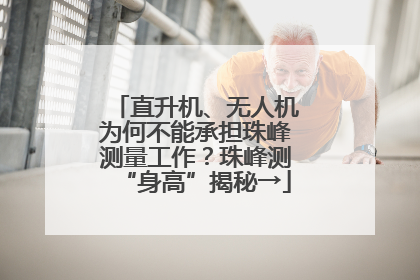 直升机、无人机为何不能承担珠峰测量工作？珠峰测“身高”揭秘→