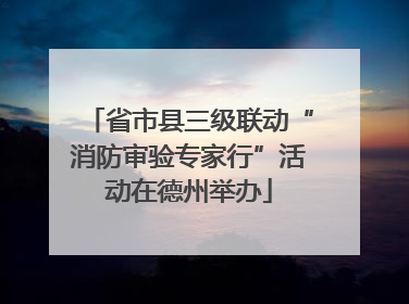 省市县三级联动“消防审验专家行”活动在德州举办