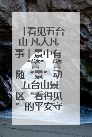 看见五台山 凡人凡事｜景中有“警” 警随“景”动 五台山景区“看得见”的平安守护