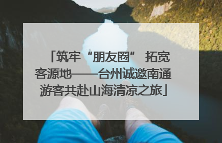筑牢“朋友圈” 拓宽客源地——台州诚邀南通游客共赴山海清凉之旅