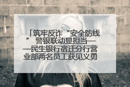 筑牢反诈“安全防线” 警银联动显担当——民生银行宿迁分行营业部两名员工获见义勇为基金会表彰