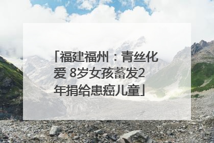 福建福州：青丝化爱 8岁女孩蓄发2年捐给患癌儿童