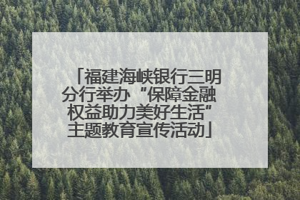 福建海峡银行三明分行举办“保障金融权益助力美好生活”主题教育宣传活动