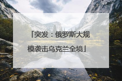 突发：俄罗斯大规模袭击乌克兰全境