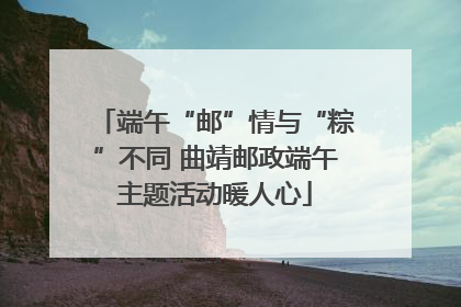 端午“邮”情与“粽”不同 曲靖邮政端午主题活动暖人心