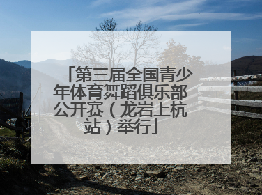 第三届全国青少年体育舞蹈俱乐部公开赛（龙岩上杭站）举行