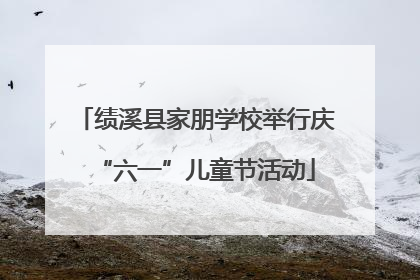 绩溪县家朋学校举行庆“六一”儿童节活动
