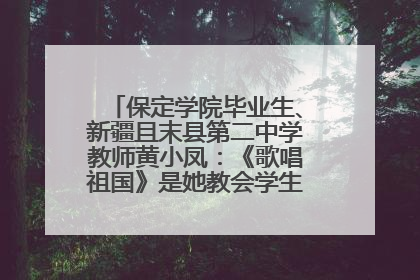 保定学院毕业生、新疆且末县第二中学教师黄小凤：《歌唱祖国》是她教会学生的第一首歌