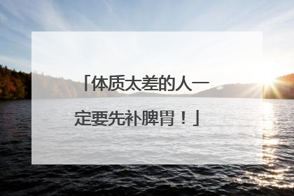 体质太差的人一定要先补脾胃！