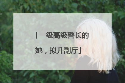 一级高级警长的她，拟升副厅