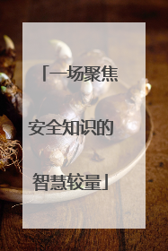 一场聚焦安全知识的智慧较量