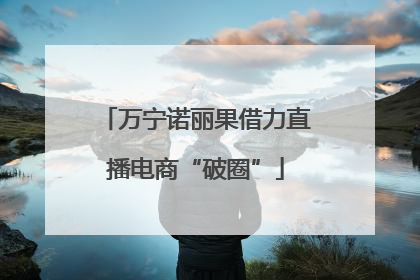 万宁诺丽果借力直播电商“破圈”