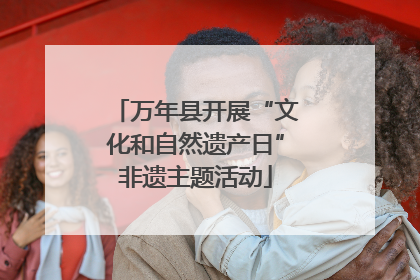 万年县开展“文化和自然遗产日”非遗主题活动