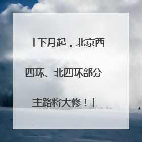 下月起，北京西四环、北四环部分主路将大修！