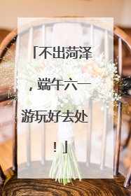 不出菏泽，端午六一游玩好去处！
