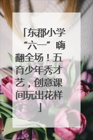 东郡小学“六一”嗨翻全场！五育少年秀才艺，创意课间玩出花样