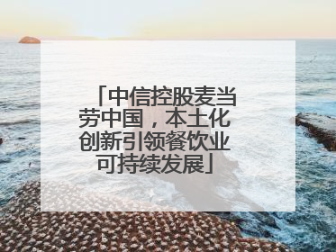 中信控股麦当劳中国，本土化创新引领餐饮业可持续发展