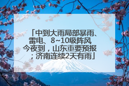 中到大雨局部暴雨、雷电、8~10级阵风今夜到，山东重要预报；济南连续2天有雨