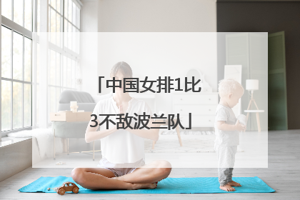 中国女排1比3不敌波兰队
