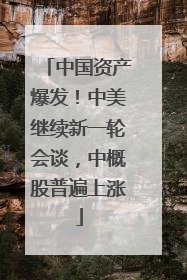 中国资产爆发！中美继续新一轮会谈，中概股普遍上涨