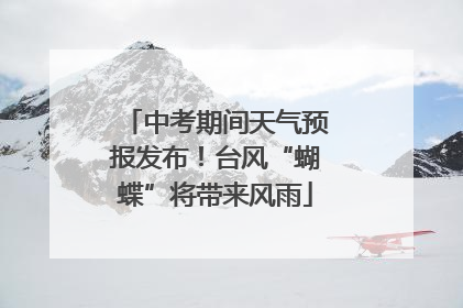 中考期间天气预报发布！台风“蝴蝶”将带来风雨