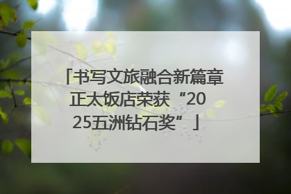 书写文旅融合新篇章 正太饭店荣获“2025五洲钻石奖”