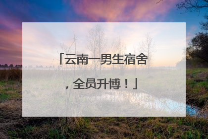 云南一男生宿舍，全员升博！