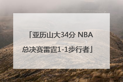 亚历山大34分 NBA总决赛雷霆1-1步行者
