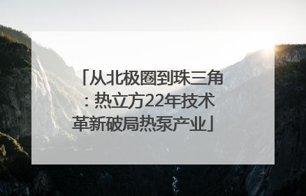 从北极圈到珠三角：热立方22年技术革新破局热泵产业