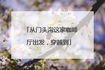 从门头沟这家咖啡厅出发，穿越到