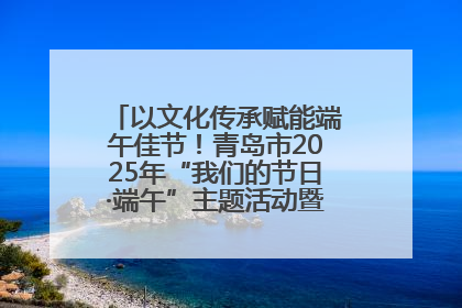 以文化传承赋能端午佳节！青岛市2025年“我们的节日·端午”主题活动暨城阳村社区第七届千人包粽子大赛举办