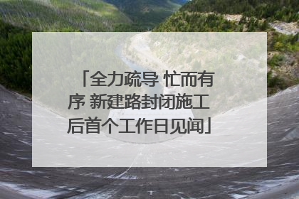 全力疏导 忙而有序 新建路封闭施工后首个工作日见闻