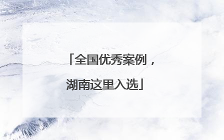 全国优秀案例，湖南这里入选