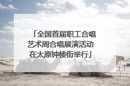 全国首届职工合唱艺术周合唱展演活动在太原钟楼街举行
