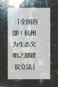 全国首部！杭州为生态文明之都建设立法