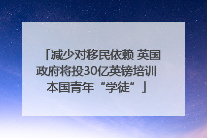 减少对移民依赖 英国政府将投30亿英镑培训本国青年“学徒”