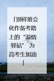 别样班会化作备考路上的“温情驿站” 为高考生加油