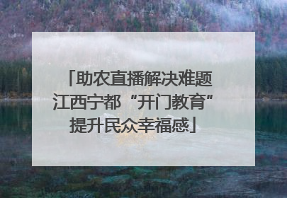 助农直播解决难题 江西宁都“开门教育”提升民众幸福感