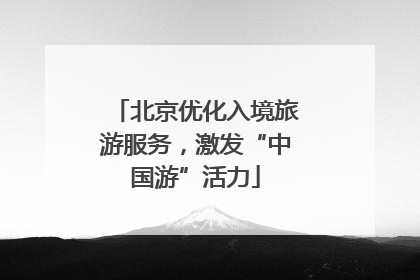 北京优化入境旅游服务，激发“中国游”活力