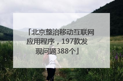 北京整治移动互联网应用程序，197款发现问题388个
