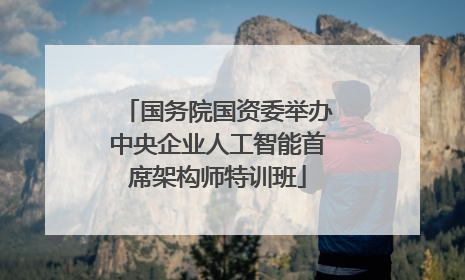 国务院国资委举办中央企业人工智能首席架构师特训班